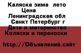 Каляска зима- лето › Цена ­ 4 000 - Ленинградская обл., Санкт-Петербург г. Дети и материнство » Коляски и переноски   